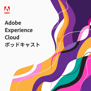 （Adobe Experience Cloud ポッドキャス‪ト）（アドビの企業ポッドキャスト）