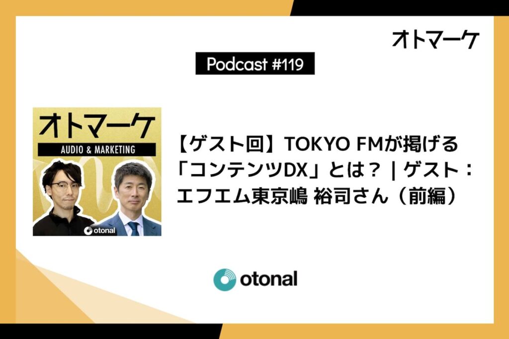 #119【ゲスト回】TOKYO FMが掲げる「コンテンツDX」とは？｜ゲスト：エフエム東京嶋 裕司さん（前編）