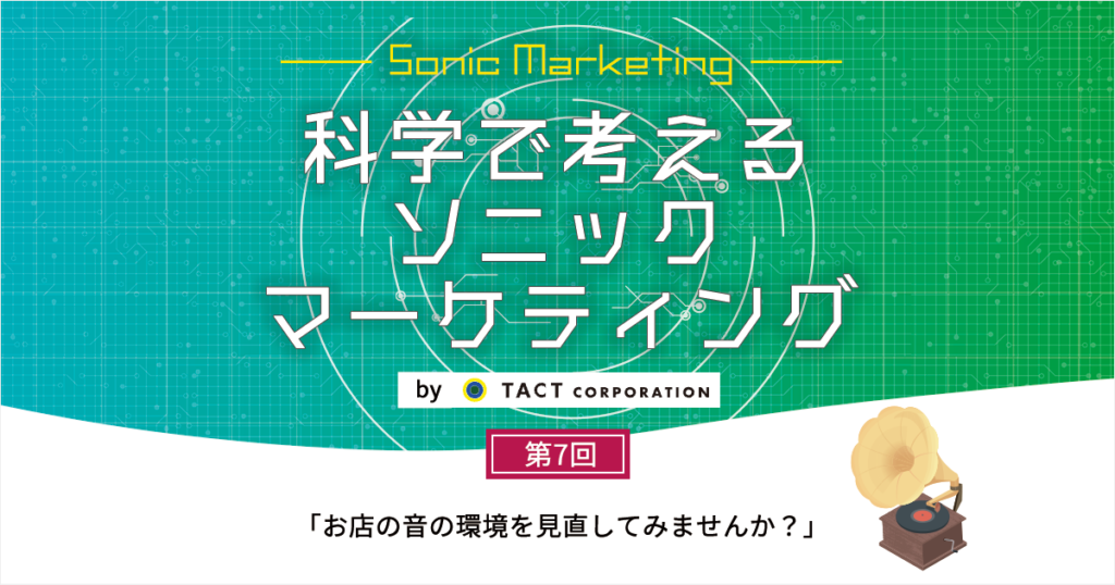 ［科学で考えるソニックマーケティング］第7回：お店の音の環境を見直してみませんか？