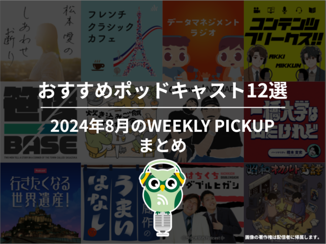 おすすめポッドキャスト12選「2024年8月のWEEKLY PICKUPまとめ」