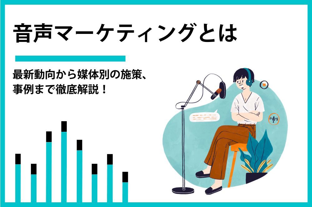 音声マーケティングとは｜音声の強みや活用事例など徹底解説