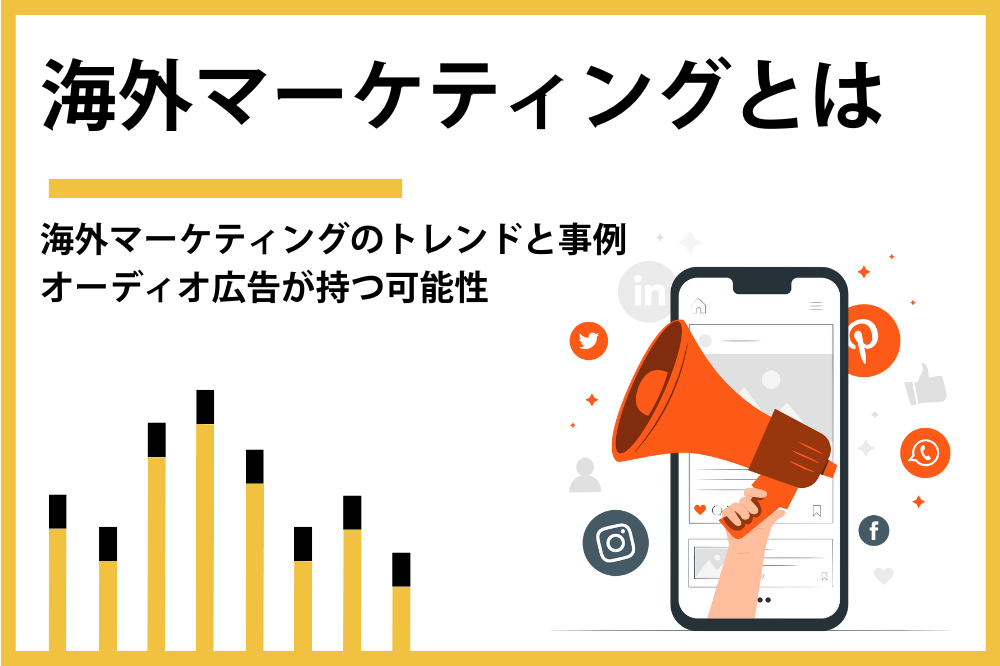 海外マーケティングのトレンドと事例｜成功の鍵は「デジタルオーディオ広告（音声広告）」